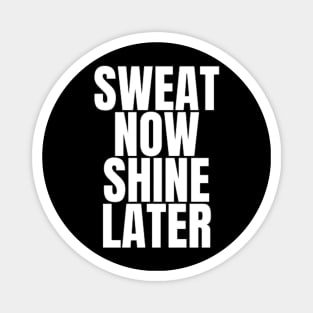 sweat now shine later Magnet